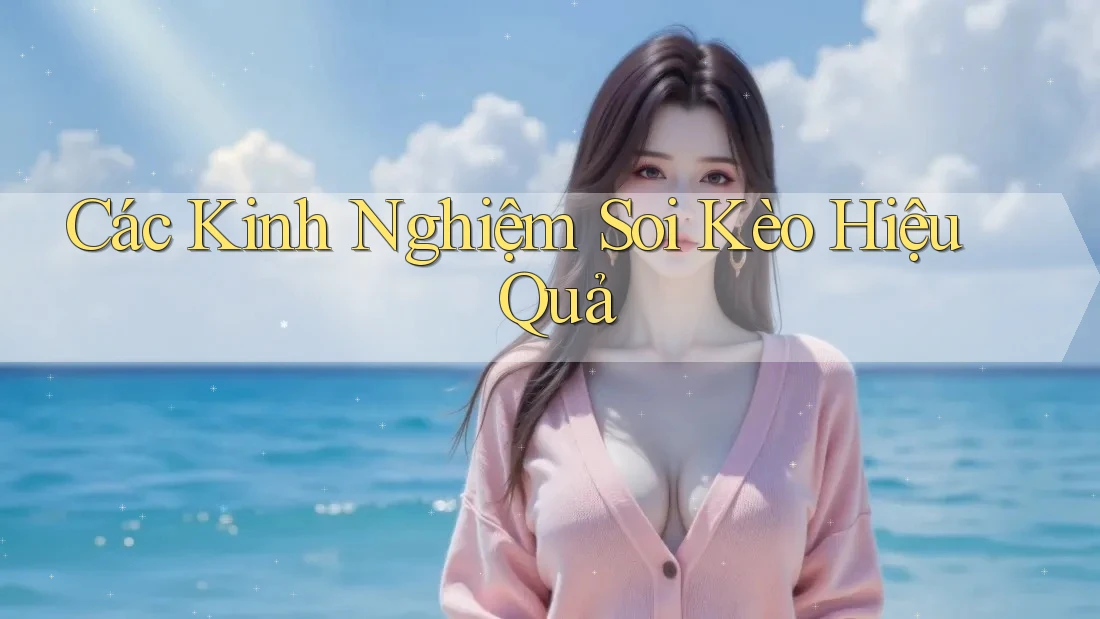 Các Kinh Nghiệm Soi Kèo Hiệu Quả Các Kinh Nghiệm Soi Kèo Hiệu Quả