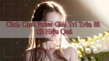 cách chơi poker giải trí trên 888b hiệu quả