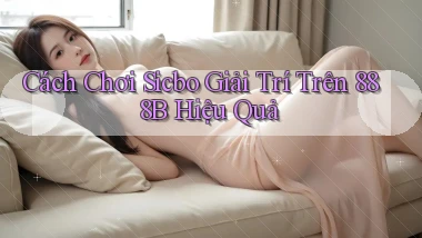 cách chơi sicbo giải trí trên 888b hiệu quả
