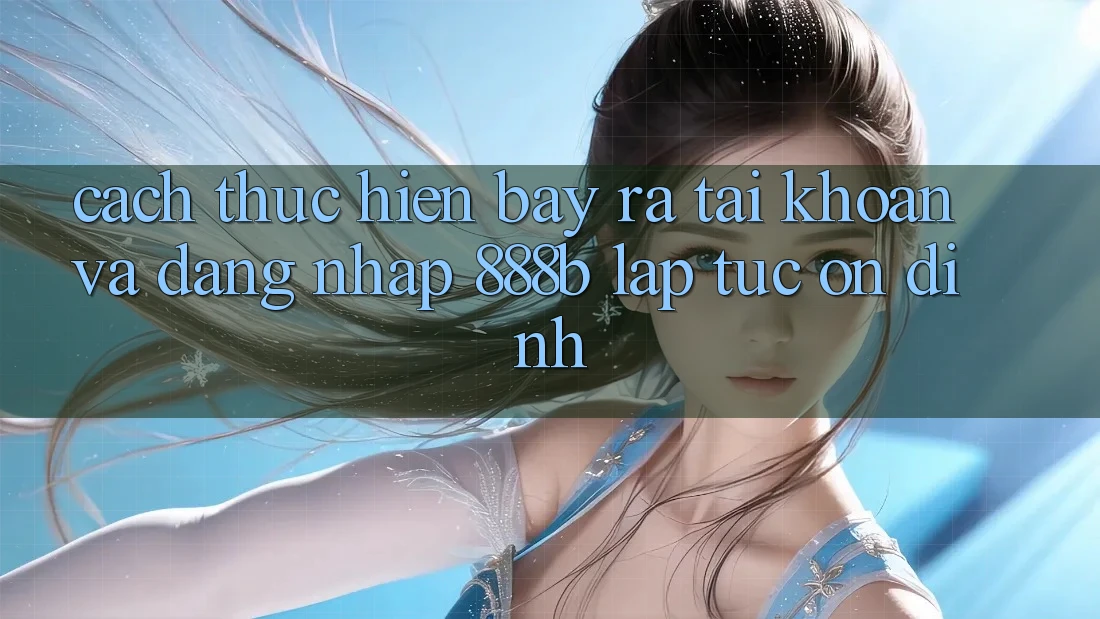 Cách thực hiện bày ra tài khoản và đăng nhập 888b lập tức, ổn định