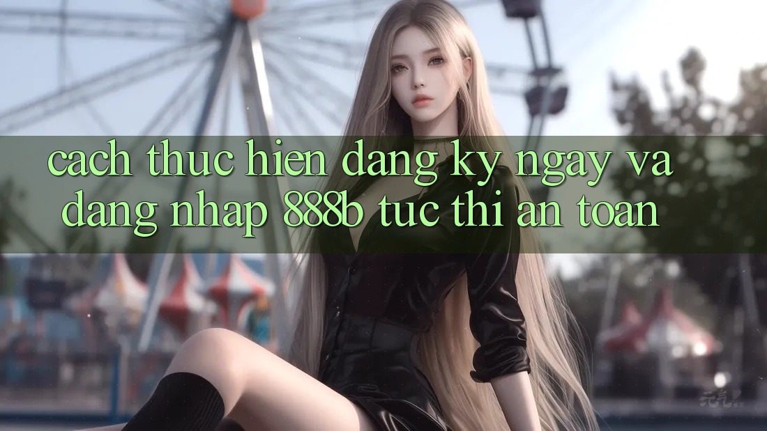 Cách thực hiện đăng ký ngay và đăng nhập 888b tức thì, an toàn