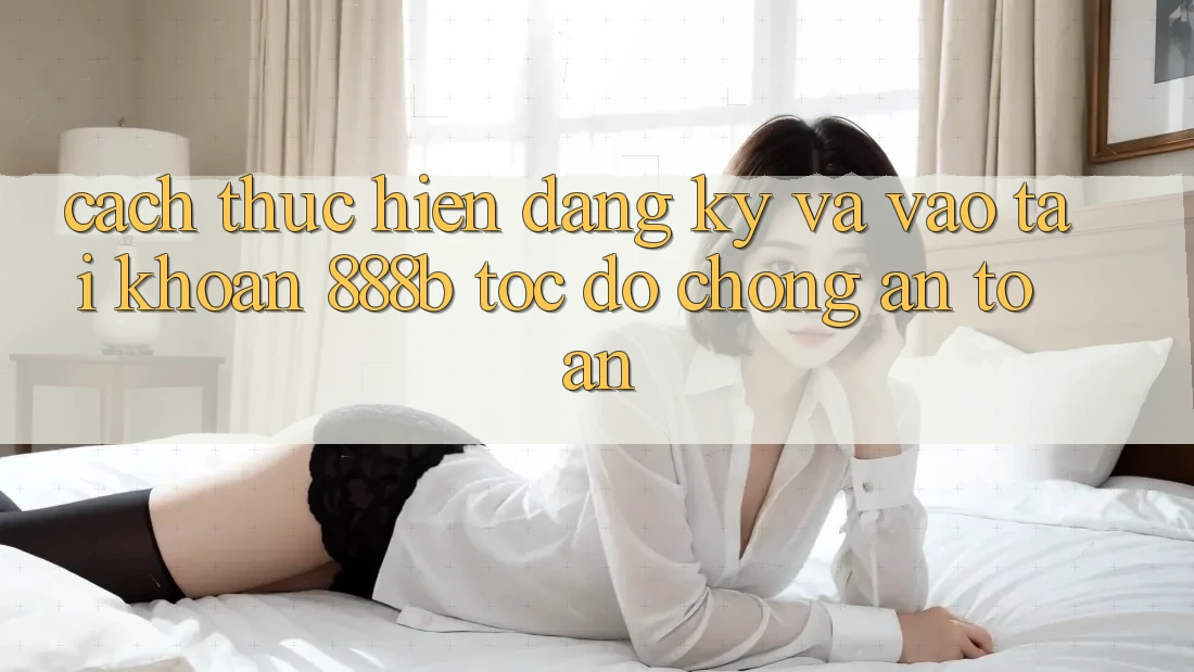 Cách thực hiện đăng ký và vào tài khoản 888b tốc độ chóng, an toàn