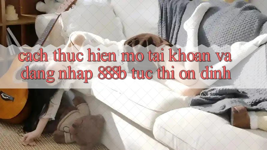 Cách thực hiện mở tài khoản và đăng nhập 888b tức thì, ổn định Cách thực hiện mở tài khoản và đăng nhập 888b tức thì, ổn định