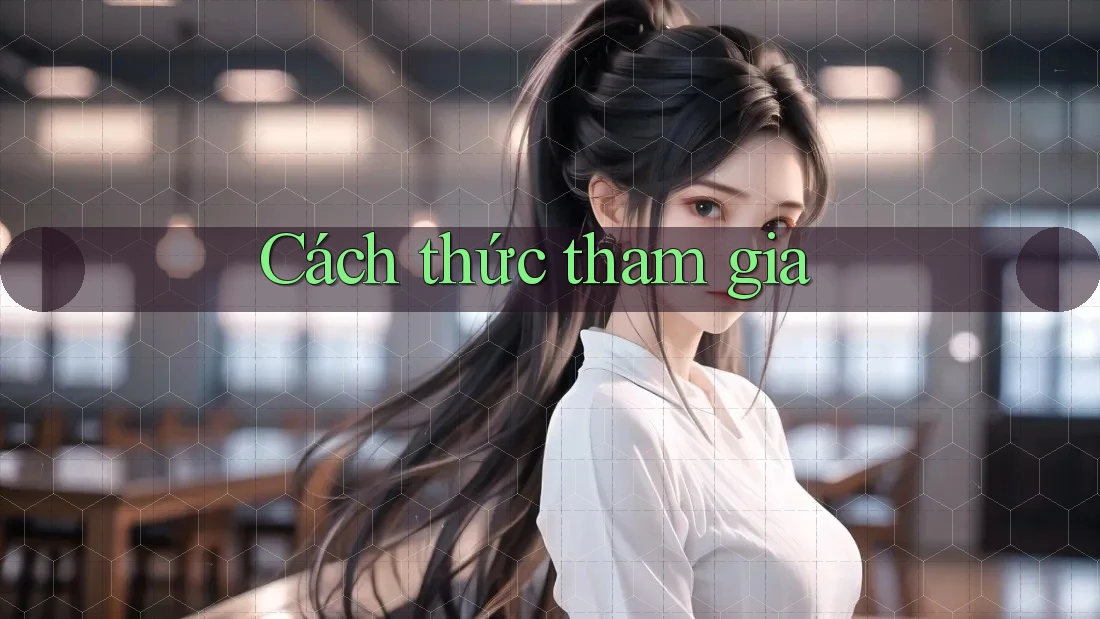 Cách thức tham gia Cách thức tham gia