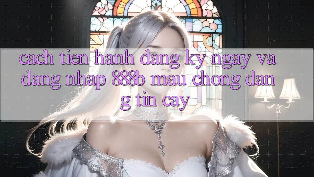Cách tiến hành đăng ký ngay và đăng nhập 888b mau chóng, đáng tin cậy Cách tiến hành đăng ký ngay và đăng nhập 888b mau chóng, đáng tin cậy