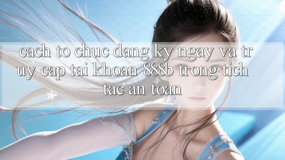 Cách tổ chức đăng ký ngay và truy cập tài khoản 888b trong tích tắc, an toàn Cách tổ chức đăng ký ngay và truy cập tài khoản 888b trong tích tắc, an toàn