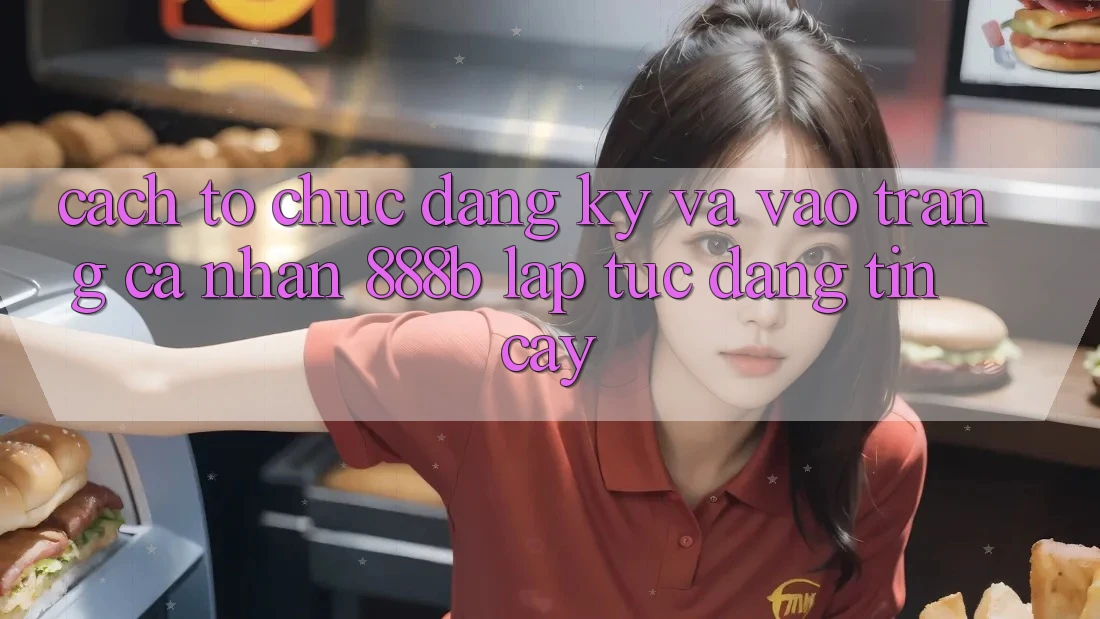 Cách tổ chức đăng ký và vào trang cá nhân 888b lập tức, đáng tin cậy Cách tổ chức đăng ký và vào trang cá nhân 888b lập tức, đáng tin cậy