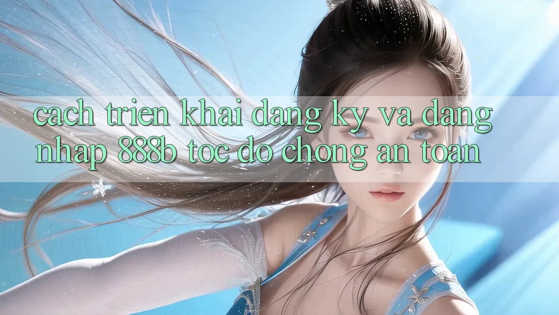Cách triển khai đăng ký và đăng nhập 888b tốc độ chóng, an toàn Cách triển khai đăng ký và đăng nhập 888b tốc độ chóng, an toàn