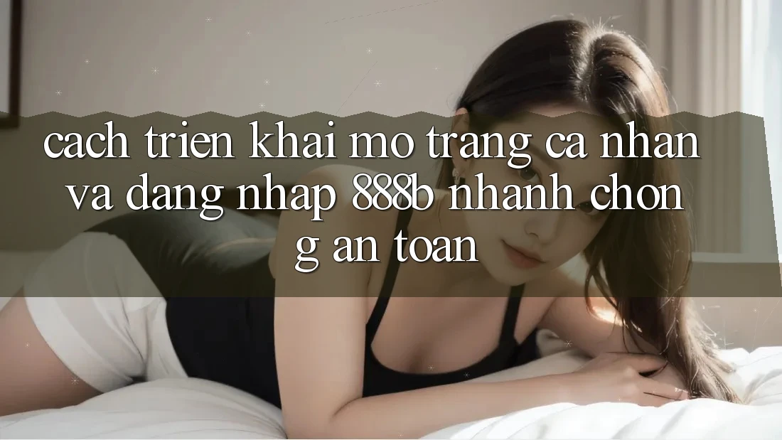 Cách triển khai mở trang cá nhân và đăng nhập 888b nhanh chóng, an toàn Cách triển khai mở trang cá nhân và đăng nhập 888b nhanh chóng, an toàn