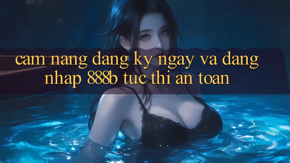 Cẩm nang đăng ký ngay và đăng nhập 888b tức thì, an toàn Cẩm nang đăng ký ngay và đăng nhập 888b tức thì, an toàn