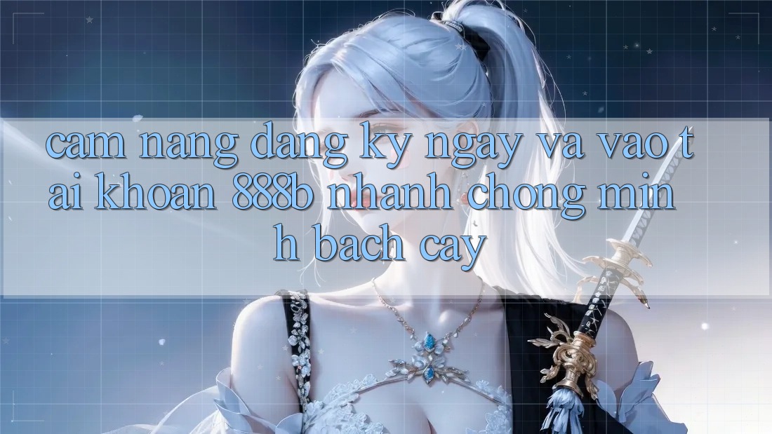 Cẩm nang đăng ký ngay và vào tài khoản 888b nhanh chóng, minh bạch cậy Cẩm nang đăng ký ngay và vào tài khoản 888b nhanh chóng, minh bạch cậy
