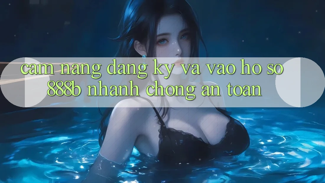 Cẩm nang đăng ký và vào hồ sơ 888b nhanh chóng, an toàn Cẩm nang đăng ký và vào hồ sơ 888b nhanh chóng, an toàn