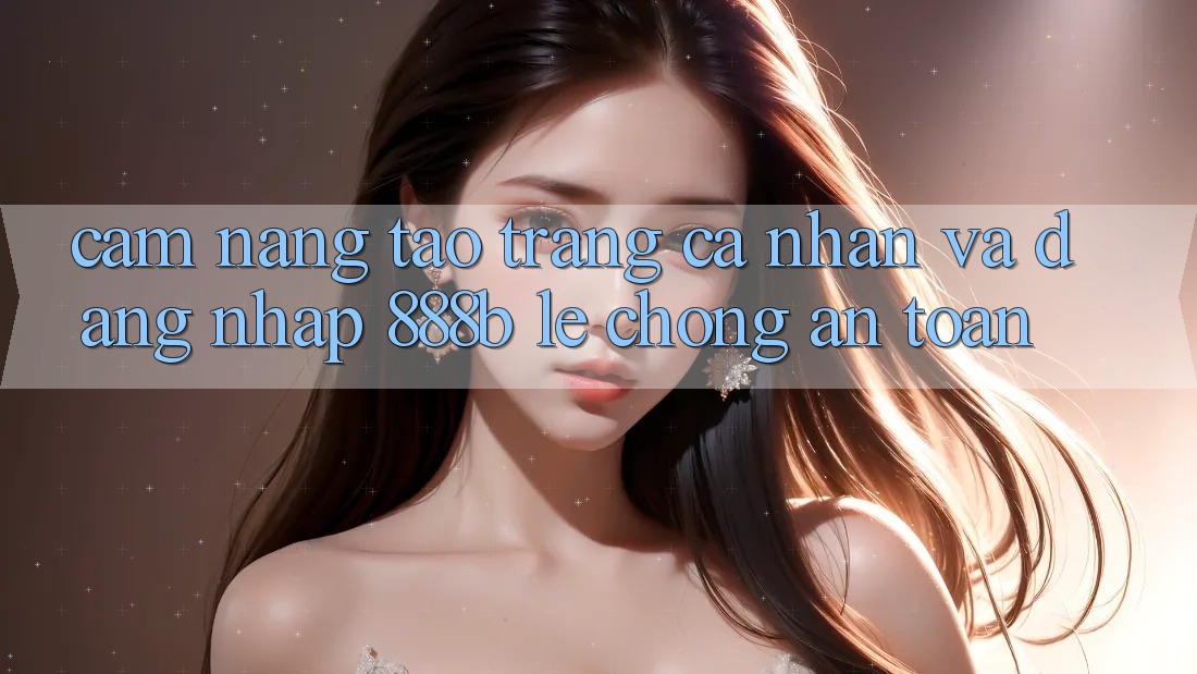 Cẩm nang tạo trang cá nhân và đăng nhập 888b lẹ chóng, an toàn Cẩm nang tạo trang cá nhân và đăng nhập 888b lẹ chóng, an toàn