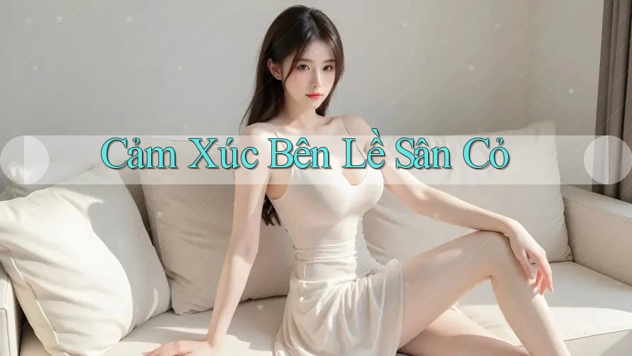 Cảm Xúc Bên Lề Sân Cỏ Cảm Xúc Bên Lề Sân Cỏ