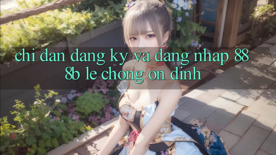 Chỉ dẫn đăng ký và đăng nhập 888b lẹ chóng, ổn định Chỉ dẫn đăng ký và đăng nhập 888b lẹ chóng, ổn định