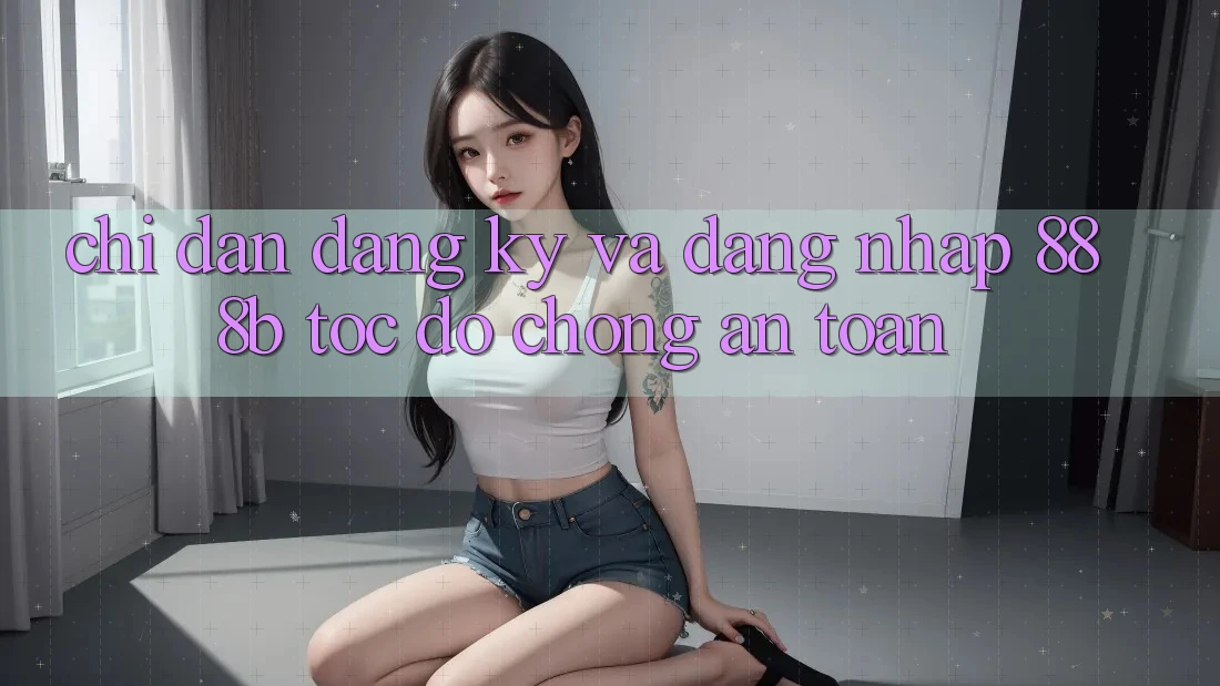 Chỉ dẫn đăng ký và đăng nhập 888b tốc độ chóng, an toàn