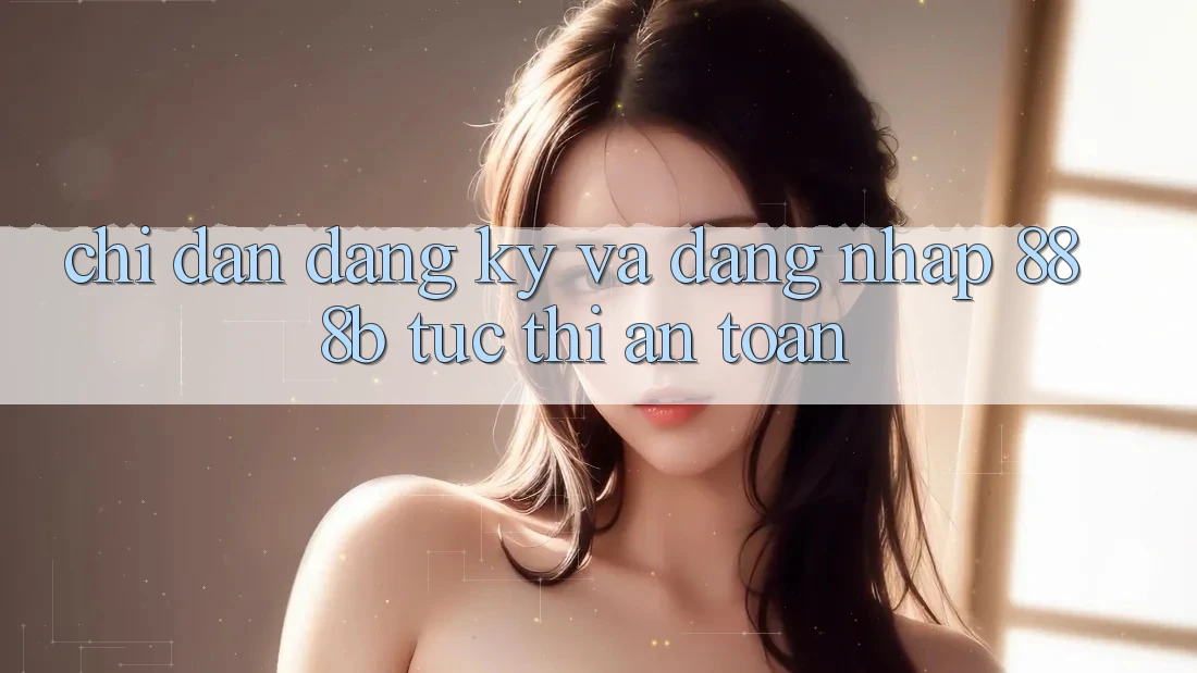 Chỉ dẫn đăng ký và đăng nhập 888b tức thì, an toàn Chỉ dẫn đăng ký và đăng nhập 888b tức thì, an toàn