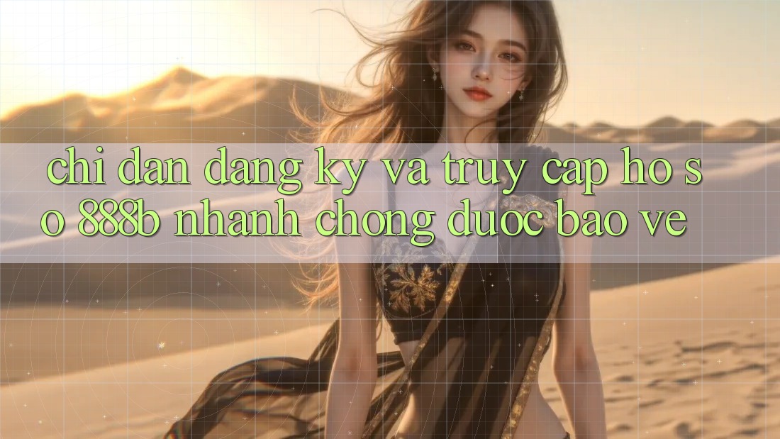 Chỉ dẫn đăng ký và truy cập hồ sơ 888b nhanh chóng, được bảo vệ