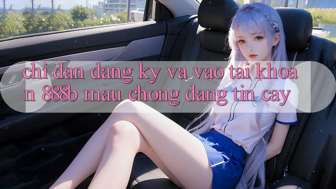 Chỉ dẫn đăng ký và vào tài khoản 888b mau chóng, đáng tin cậy
