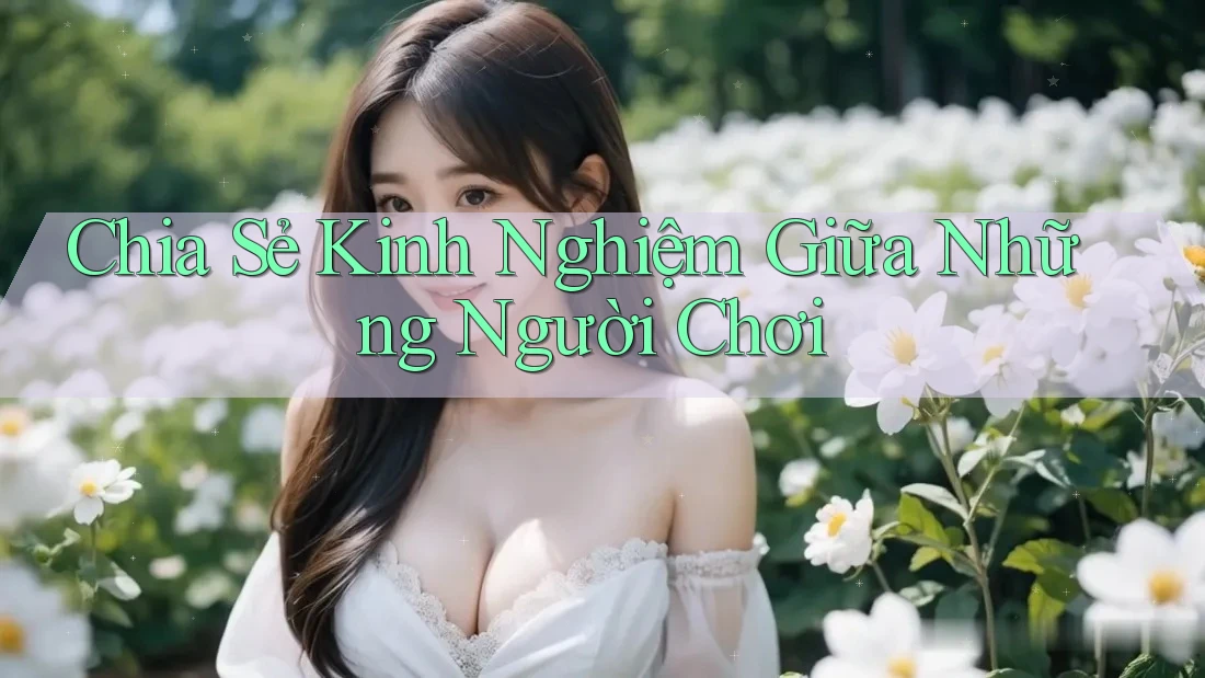 Chia Sẻ Kinh Nghiệm Giữa Những Người Chơi Chia Sẻ Kinh Nghiệm Giữa Những Người Chơi