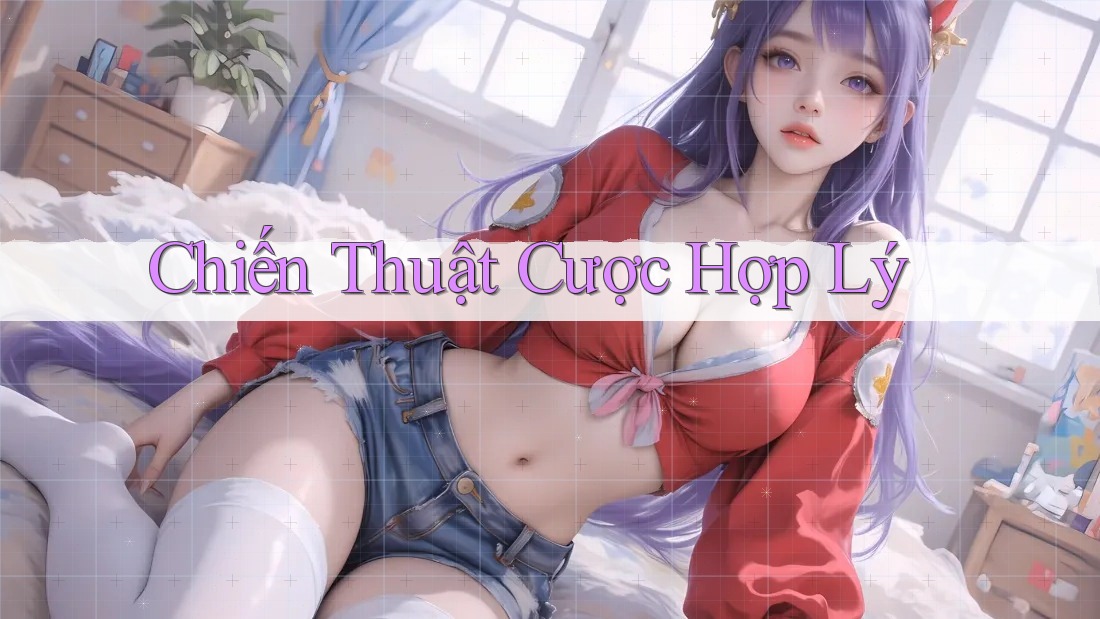 Chiến Thuật Cược Hợp Lý