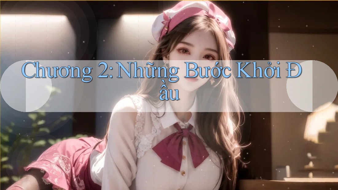 Chương 2: Những Bước Khởi Đầu Chương 2: Những Bước Khởi Đầu