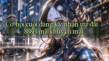 cơ hội cuối đăng ký nhận ưu đãi 888b mã khuyến mãi