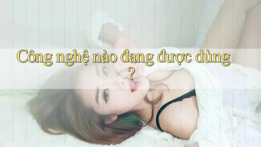 Công nghệ nào đang được dùng? Công nghệ nào đang được dùng?
