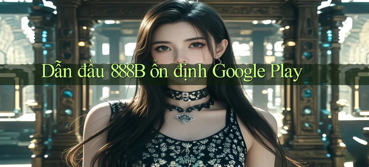 dẫn đầu 888b ổn định google play
