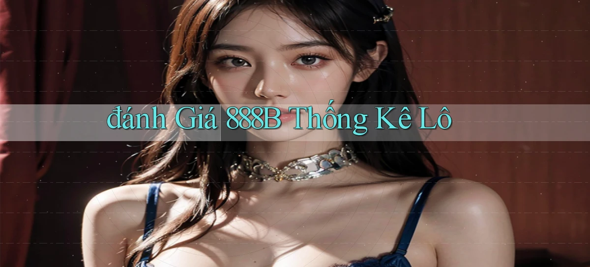 đánh giá 888b thống kê lô