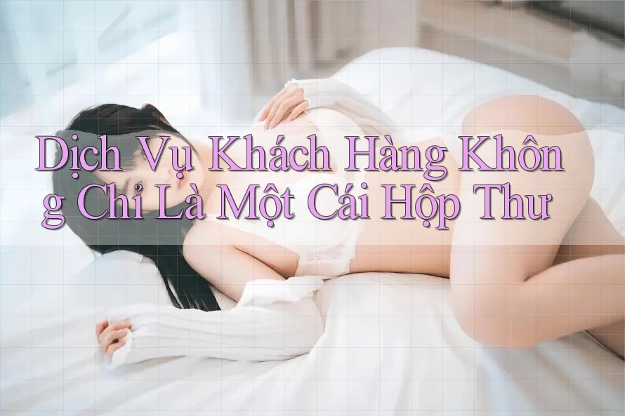 Dịch Vụ Khách Hàng Không Chỉ Là Một Cái Hộp Thư Dịch Vụ Khách Hàng Không Chỉ Là Một Cái Hộp Thư