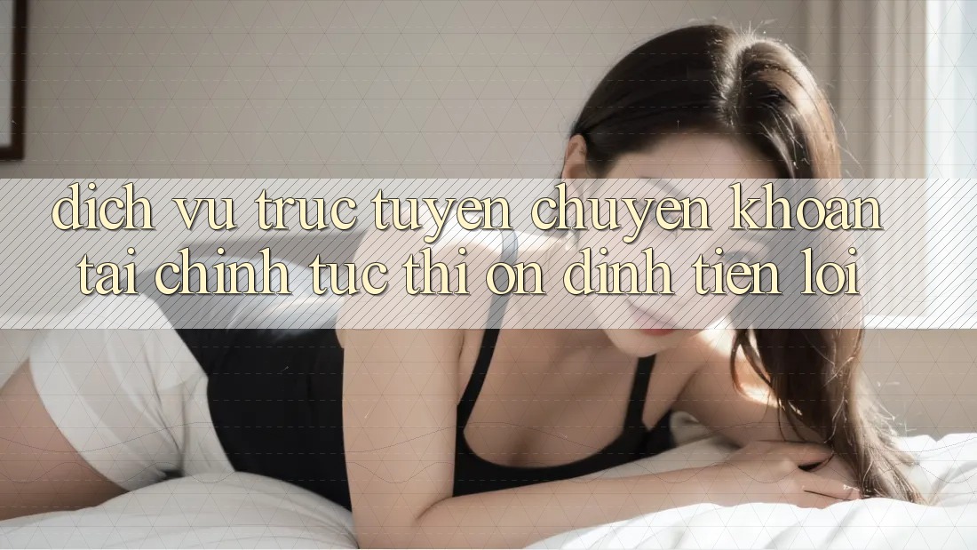 Dịch vụ trực tuyến chuyển khoản tài chính: Tức thì - Ổn định - Tiện lợi Dịch vụ trực tuyến chuyển khoản tài chính: Tức thì - Ổn định - Tiện lợi