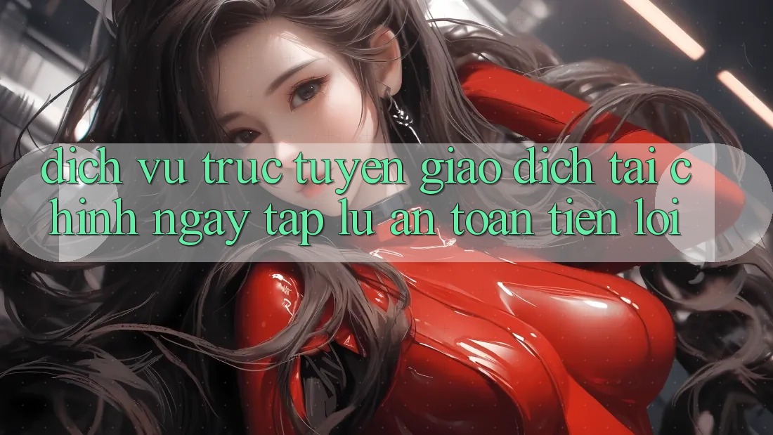 Dịch vụ trực tuyến giao dịch tài chính: Ngay tắp lự - An toàn - Tiện lợi Dịch vụ trực tuyến giao dịch tài chính: Ngay tắp lự - An toàn - Tiện lợi
