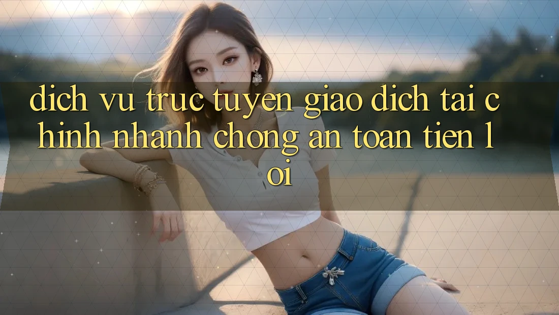 Dịch vụ trực tuyến giao dịch tài chính: Nhanh chóng - An toàn - Tiện lợi