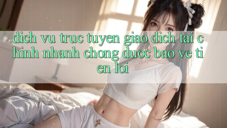 Dịch vụ trực tuyến giao dịch tài chính: Nhanh chóng - Được bảo vệ - Tiện lợi Dịch vụ trực tuyến giao dịch tài chính: Nhanh chóng - Được bảo vệ - Tiện lợi
