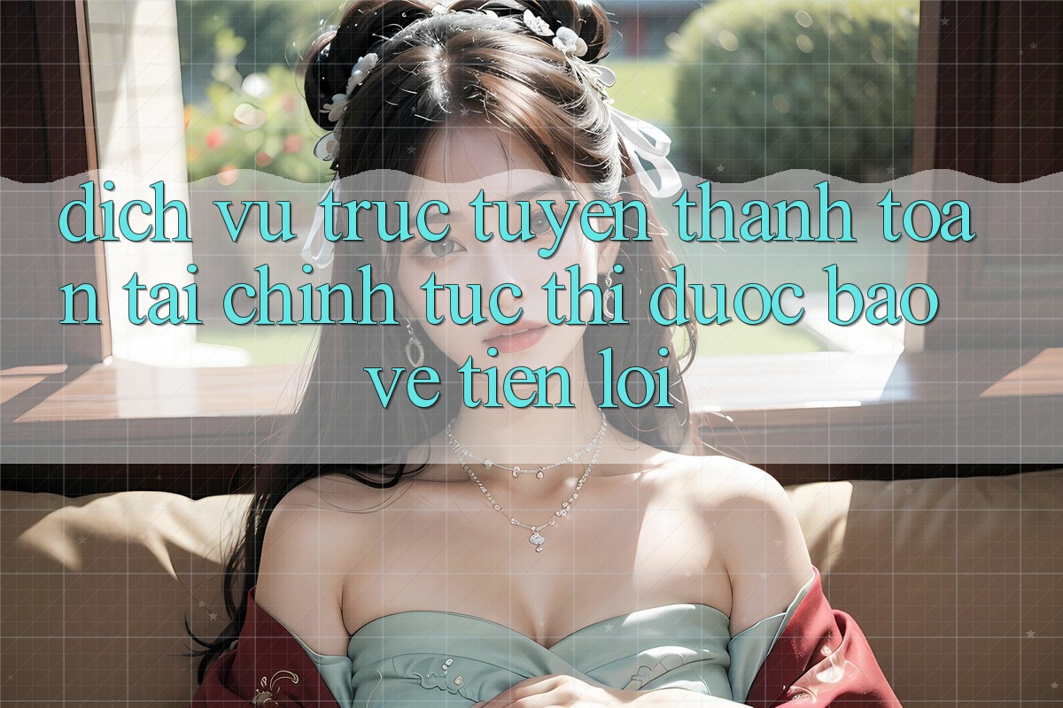 Dịch vụ trực tuyến thanh toán tài chính: Tức thì - Được bảo vệ - Tiện lợi Dịch vụ trực tuyến thanh toán tài chính: Tức thì - Được bảo vệ - Tiện lợi