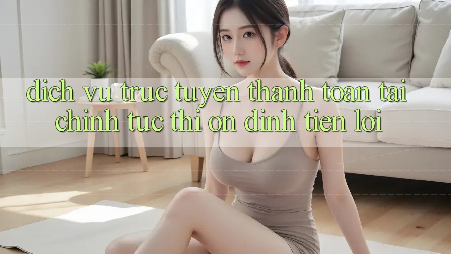 Dịch vụ trực tuyến thanh toán tài chính: Tức thì - Ổn định - Tiện lợi Dịch vụ trực tuyến thanh toán tài chính: Tức thì - Ổn định - Tiện lợi