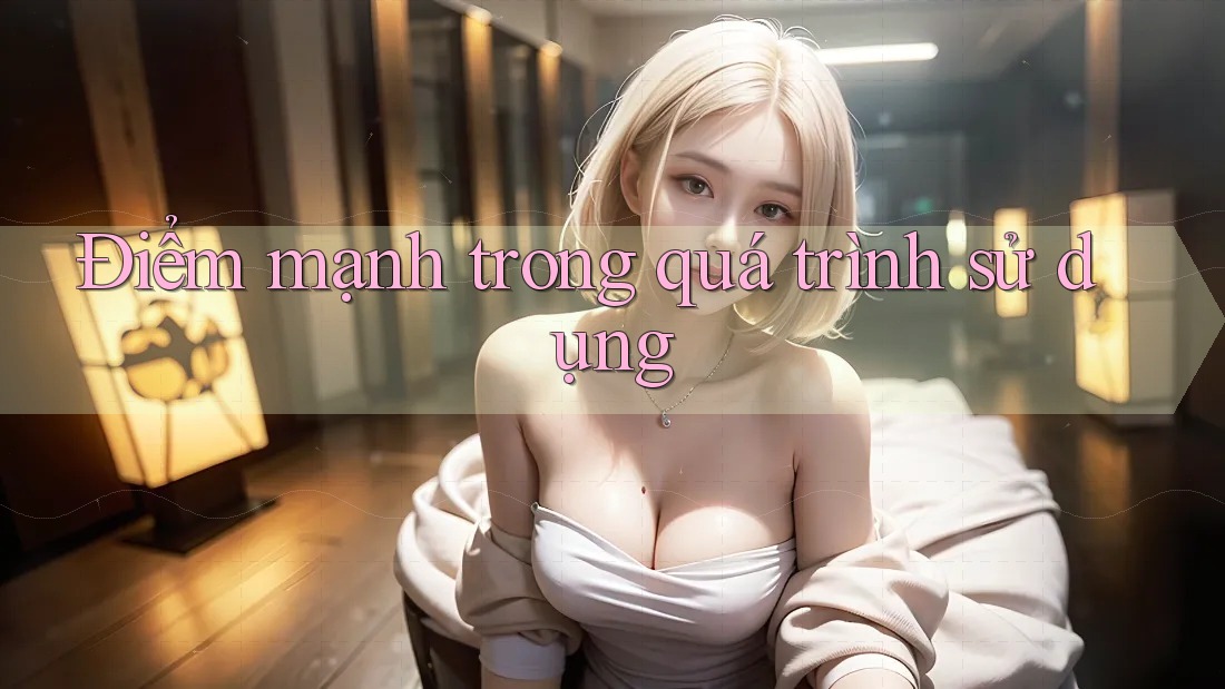 Điểm mạnh trong quá trình sử dụng Điểm mạnh trong quá trình sử dụng