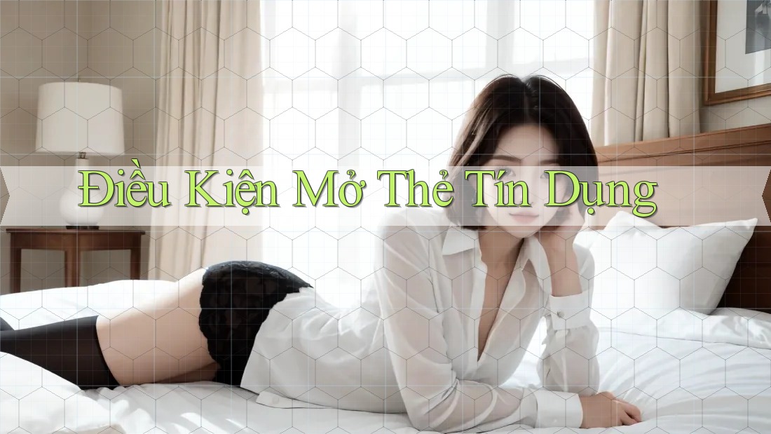 Điều Kiện Mở Thẻ Tín Dụng Điều Kiện Mở Thẻ Tín Dụng