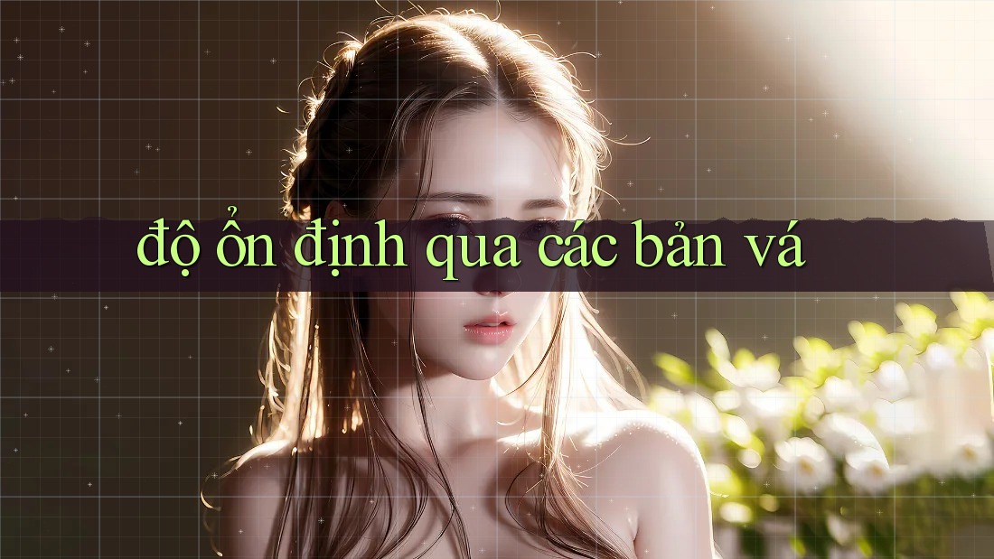 độ ổn định qua các bản vá độ ổn định qua các bản vá