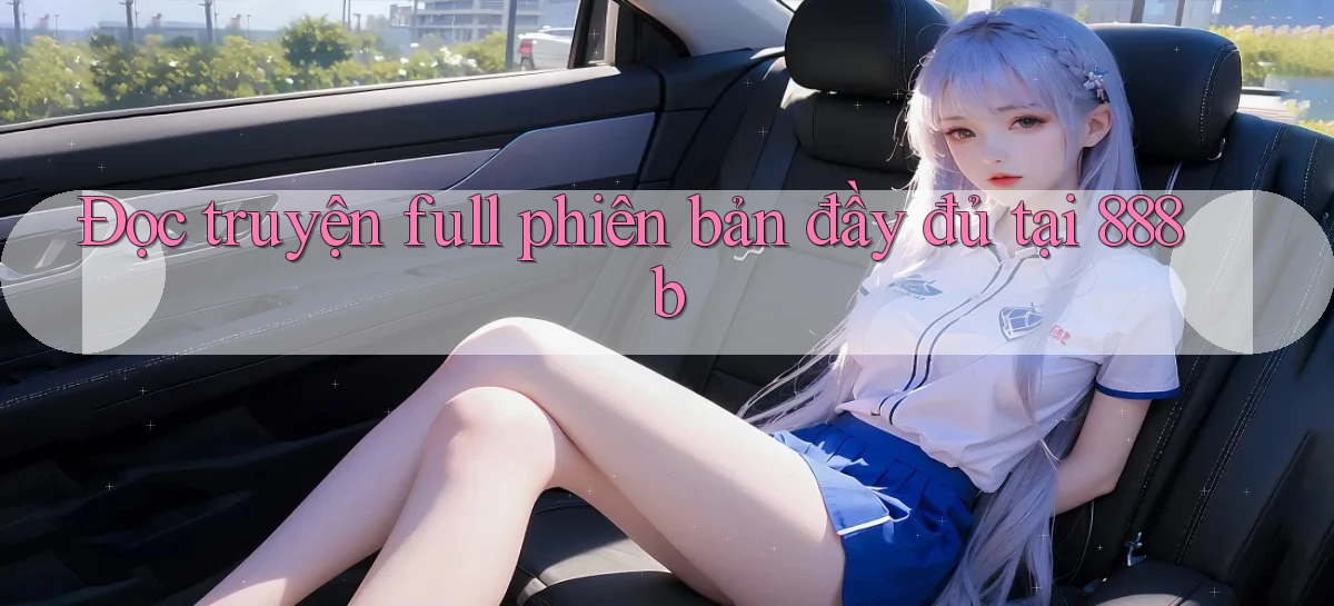 đọc truyện full phiên bản đầy đủ tại 888b