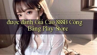 được đánh giá cao 888b công bằng play store