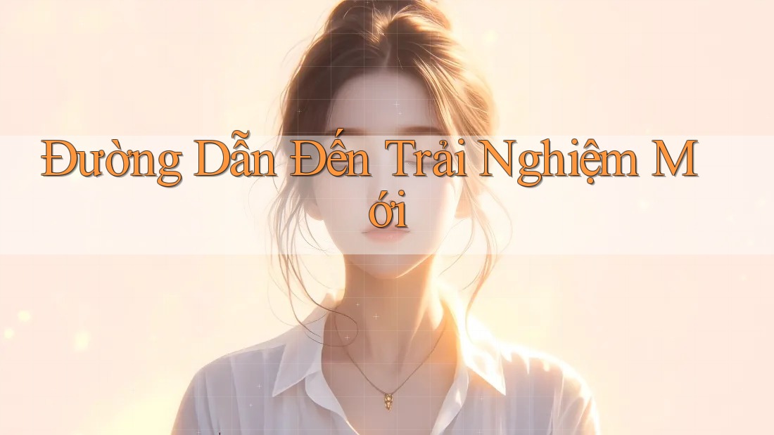 Đường Dẫn Đến Trải Nghiệm Mới Đường Dẫn Đến Trải Nghiệm Mới