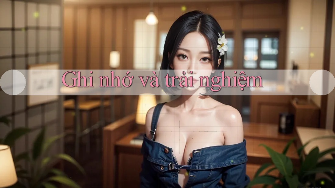 Ghi nhớ và trải nghiệm Ghi nhớ và trải nghiệm