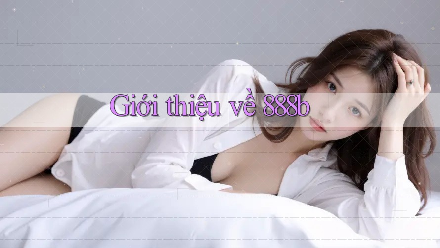 Giới Thiệu Về 888b Giới Thiệu Về 888b