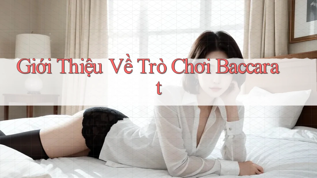 Giới Thiệu Về Trò Chơi Baccarat
