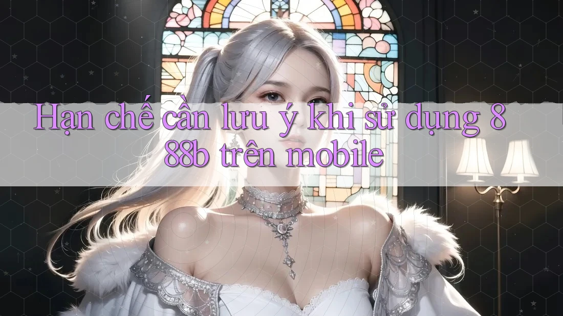 Hạn chế cần lưu ý khi sử dụng 888b trên mobile Hạn chế cần lưu ý khi sử dụng 888b trên mobile