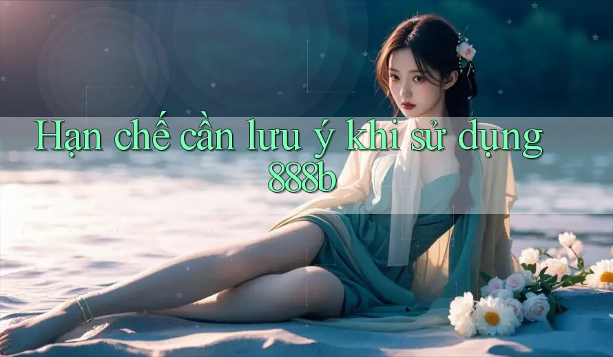 Hạn chế cần lưu ý khi sử dụng 888b