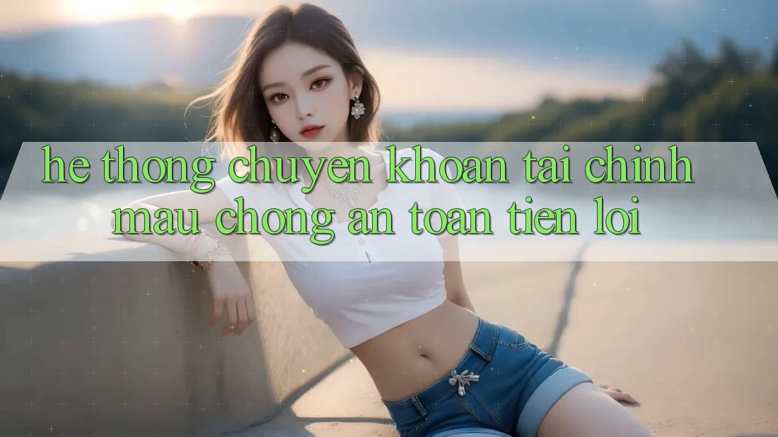 Hệ thống chuyển khoản tài chính: Mau chóng - An toàn - Tiện lợi Hệ thống chuyển khoản tài chính: Mau chóng - An toàn - Tiện lợi