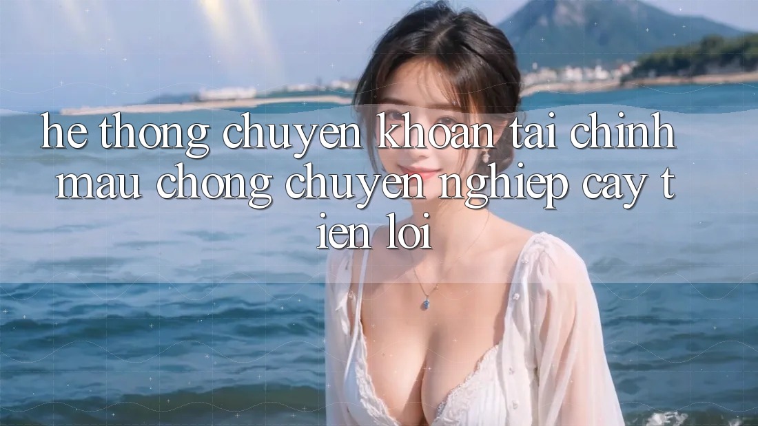 Hệ thống chuyển khoản tài chính: Mau chóng - Chuyên nghiệp cậy - Tiện lợi Hệ thống chuyển khoản tài chính: Mau chóng - Chuyên nghiệp cậy - Tiện lợi